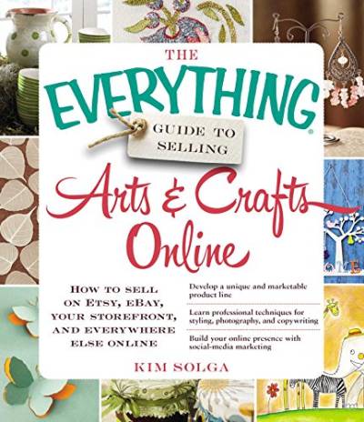 The Everything Guide to Selling Arts & Crafts Online: How to sell on Etsy, eBay, your storefront, and everywhere else online von Everything